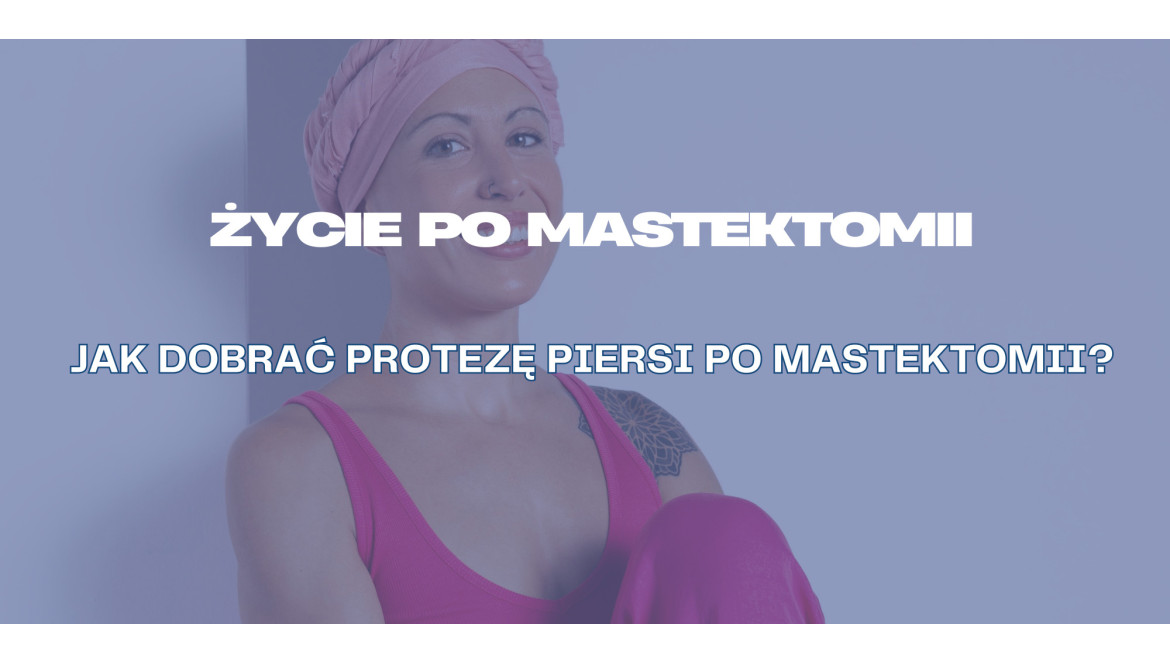 Jak dobrać protezę piersi po mastektomii?  Praktyczny poradnik dla Amazonek